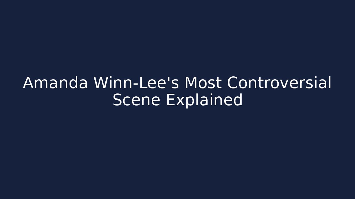Amanda Winn-Lee's Most Controversial Scene Explained