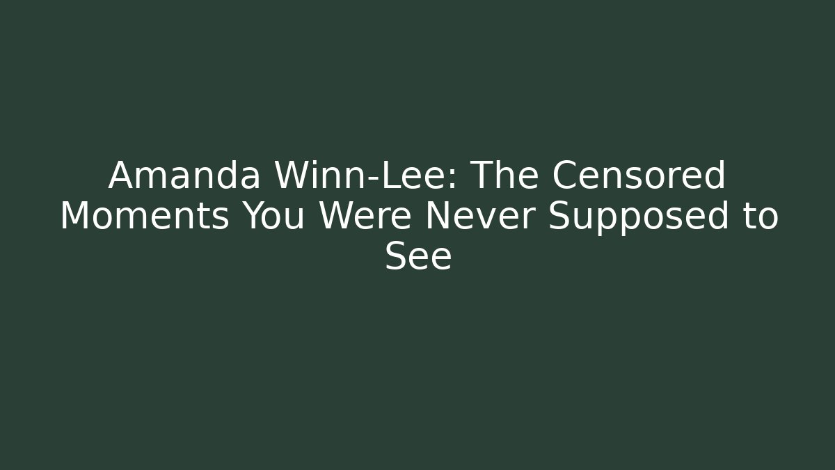 Amanda Winn-Lee: The Censored Moments You Were Never Supposed to See