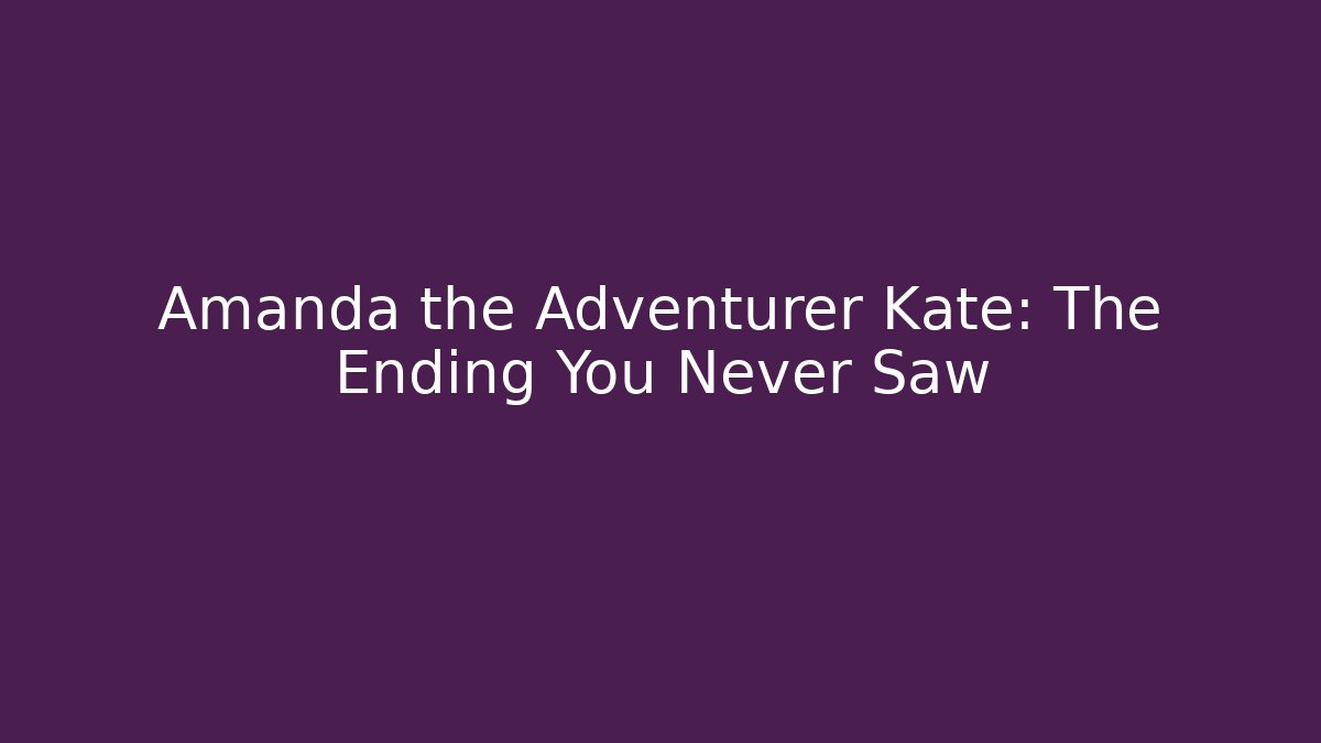 Amanda the Adventurer Kate: The Ending You Never Saw