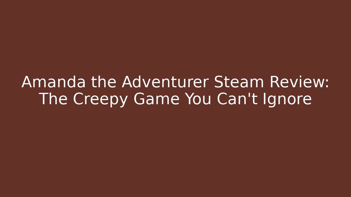 Amanda the Adventurer Steam Review: The Creepy Game You Can’t Ignore