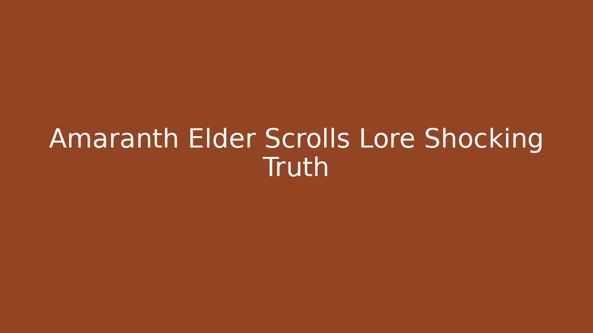 Amaranth Elder Scrolls Lore Shocking Truth - Critter Realm