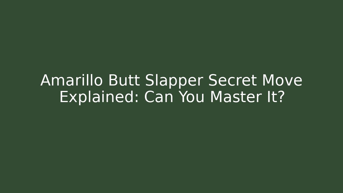 Amarillo Butt Slapper Secret Move Explained: Can You Master It?