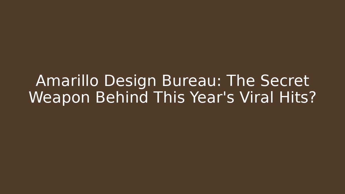Amarillo Design Bureau: The Secret Weapon Behind This Year’s Viral Hits?