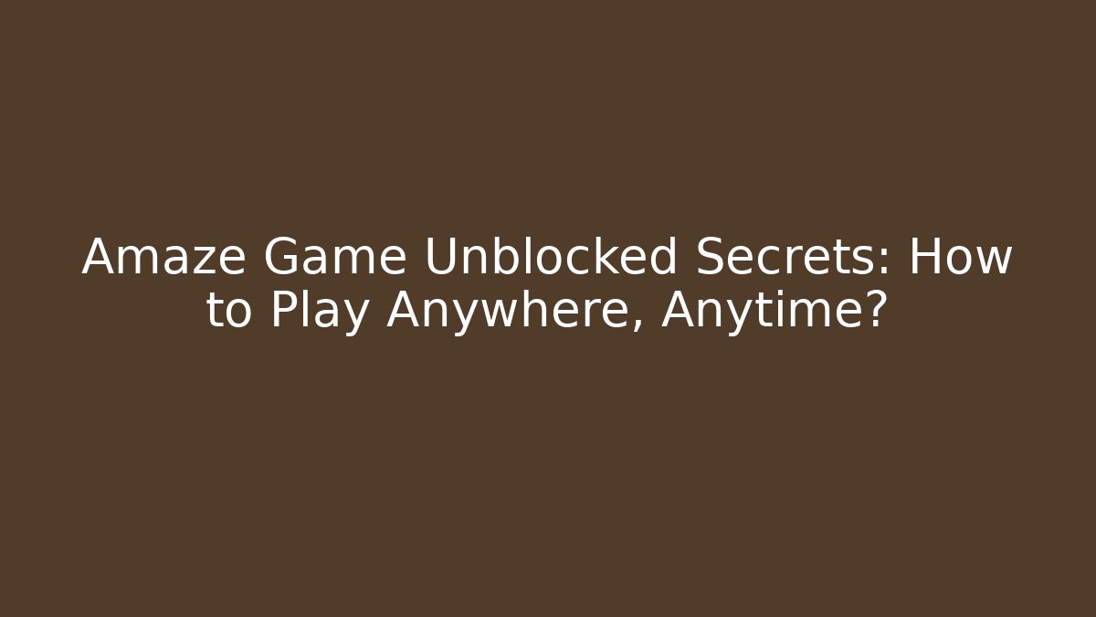 Amaze Game Unblocked Secrets: How to Play Anywhere, Anytime?