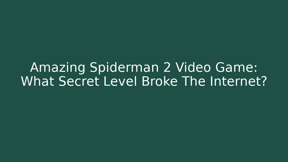 Amazing Spiderman 2 Video Game: What Secret Level Broke The Internet?