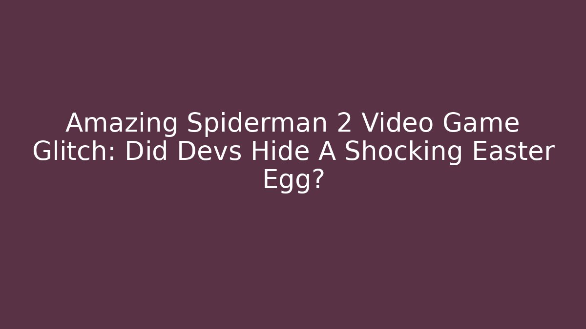 Amazing Spiderman 2 Video Game Glitch: Did Devs Hide A Shocking Easter Egg? - Critter Realm