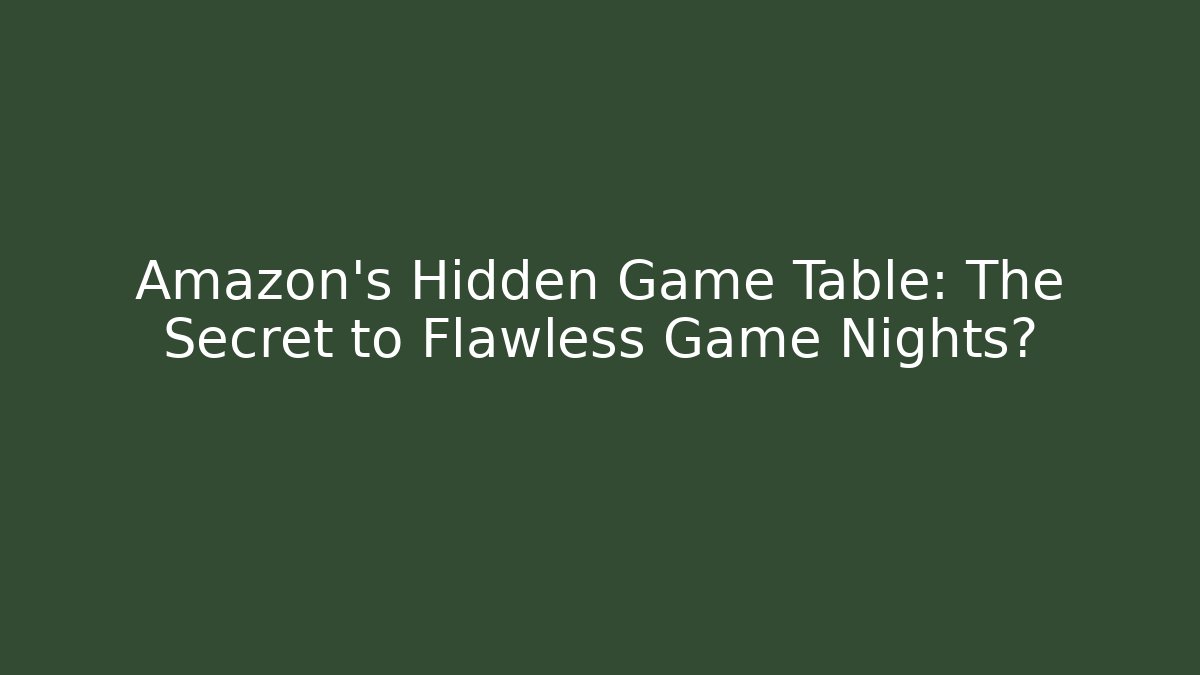 Amazon's Hidden Game Table: The Secret to Flawless Game Nights?