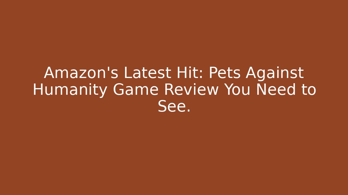 Amazon's Latest Hit: Pets Against Humanity Game Review You Need to See.
