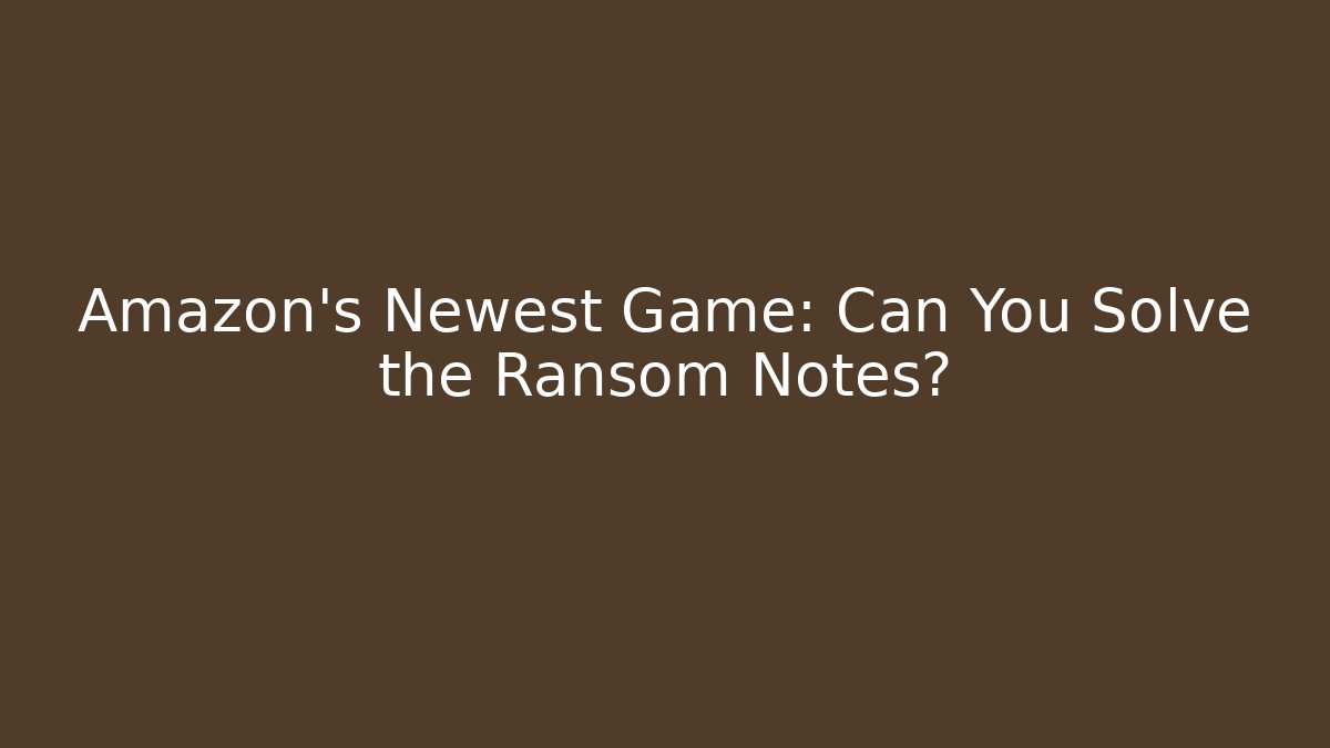 Amazon's Newest Game: Can You Solve the Ransom Notes?