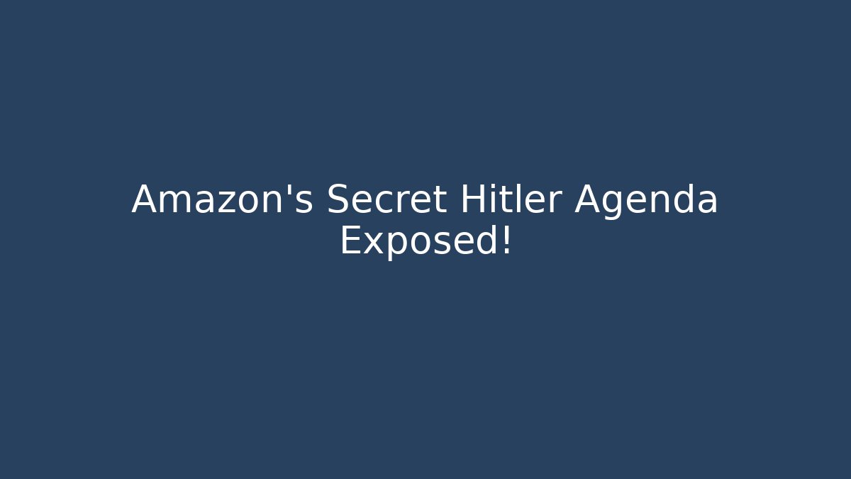 Amazon's Secret Hitler Agenda Exposed!