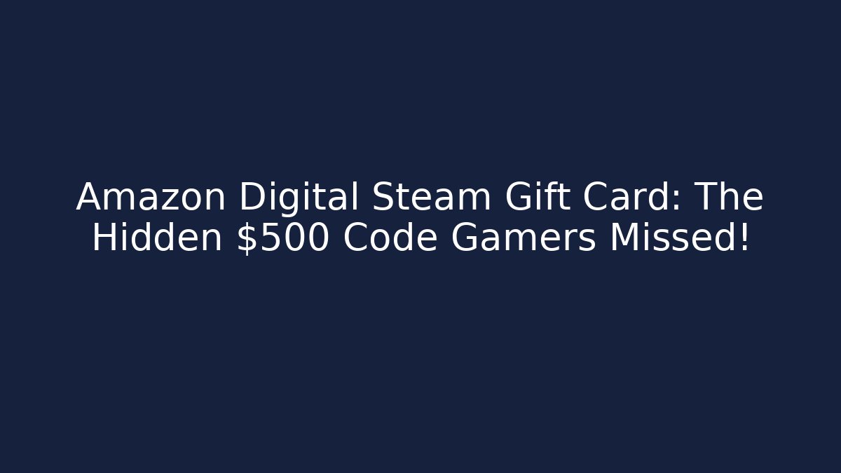 Amazon Digital Steam Gift Card: The Hidden $500 Code Gamers Missed!