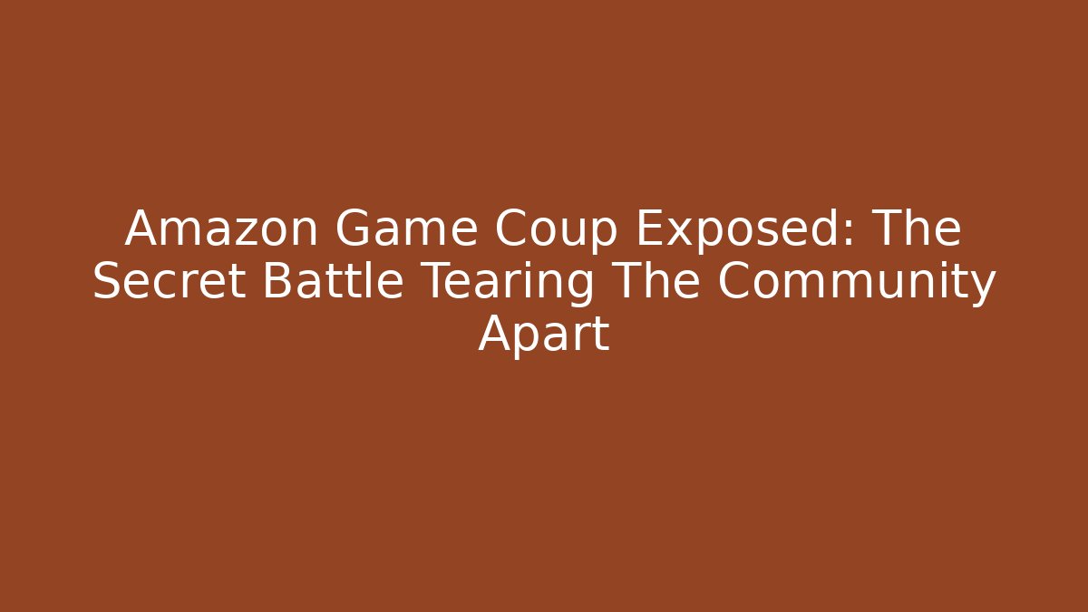 Amazon Game Coup Exposed: The Secret Battle Tearing The Community Apart