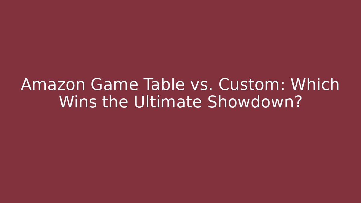 Amazon Game Table vs. Custom: Which Wins the Ultimate Showdown? - Critter Realm