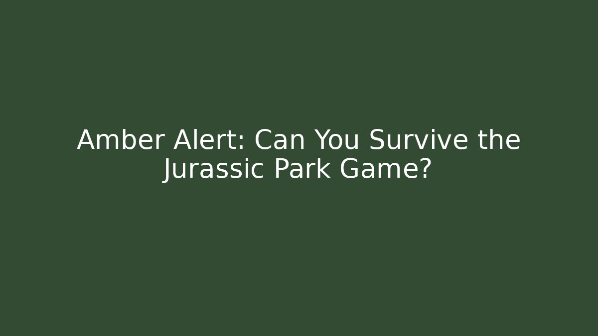 Amber Alert: Can You Survive the Jurassic Park Game?