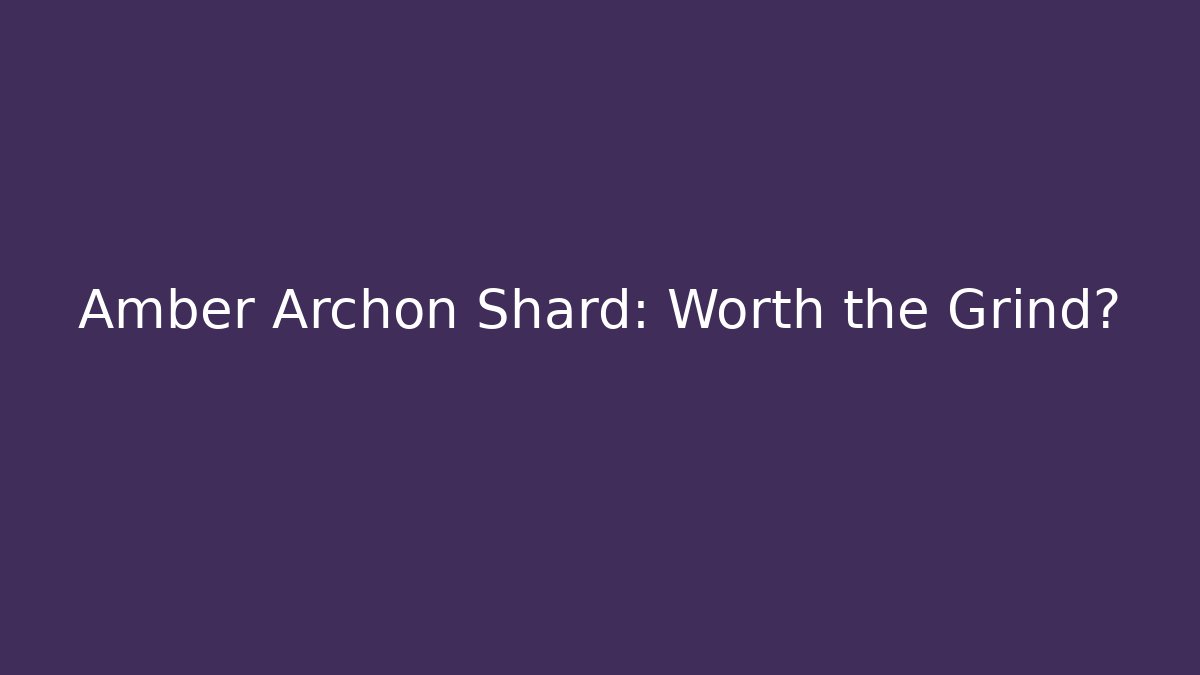 Amber Archon Shard: Worth the Grind? - Critter Realm