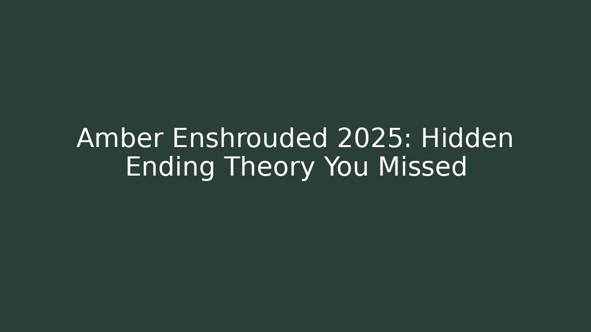 Amber Enshrouded 2025: Hidden Ending Theory You Missed