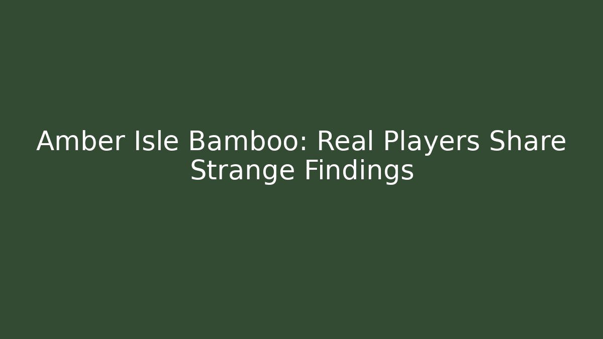 Amber Isle Bamboo: Real Players Share Strange Findings