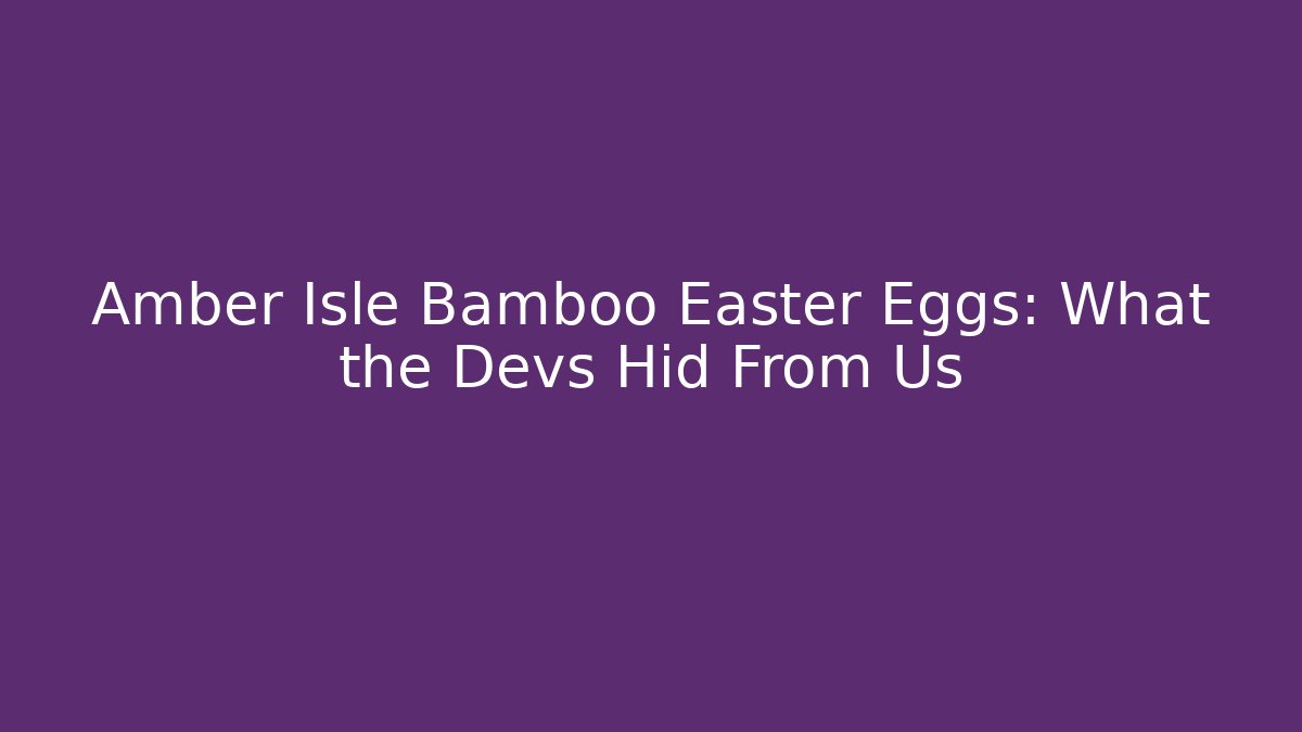 Amber Isle Bamboo Easter Eggs: What the Devs Hid From Us