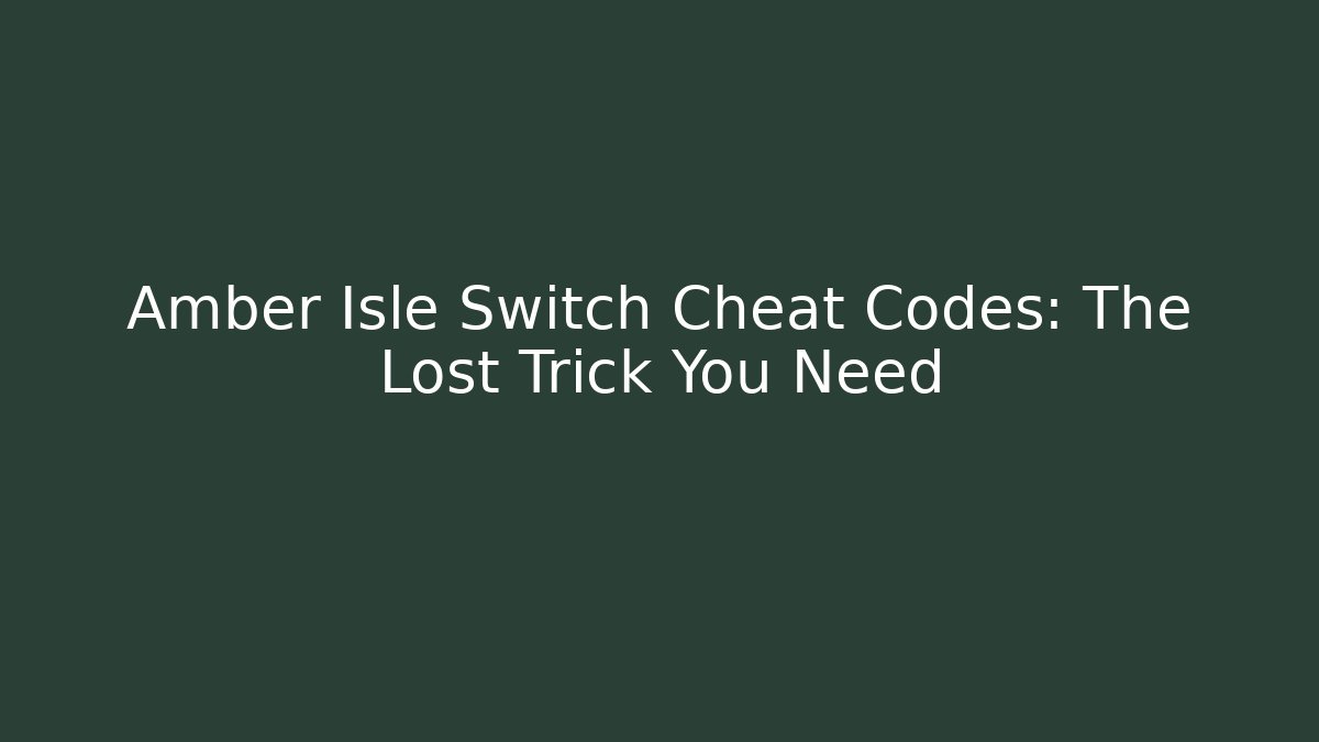 Amber Isle Switch Cheat Codes: The Lost Trick You Need