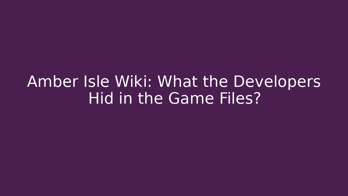 Amber Isle Wiki: What the Developers Hid in the Game Files?