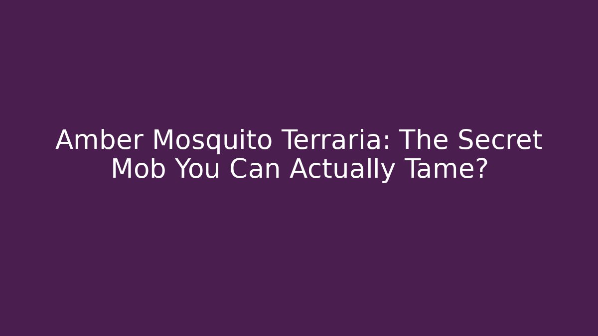 Amber Mosquito Terraria: The Secret Mob You Can Actually Tame?
