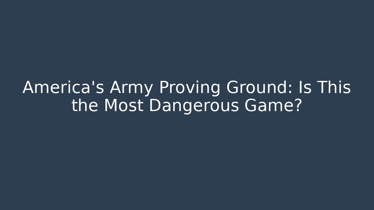 America's Army Proving Ground: Is This the Most Dangerous Game?