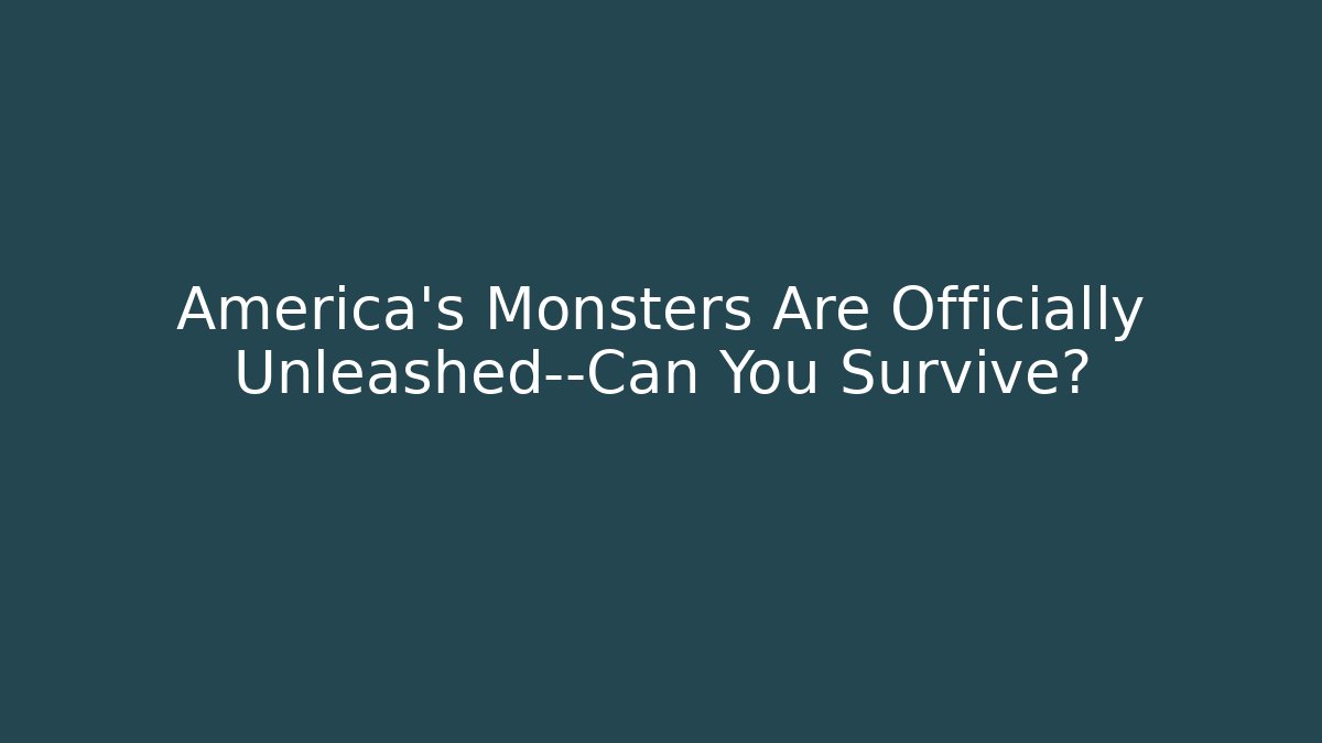 America's Monsters Are Officially Unleashed—Can You Survive?