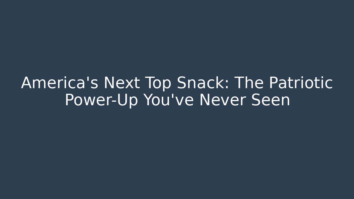 America’s Next Top Snack: The Patriotic Power-Up You’ve Never Seen