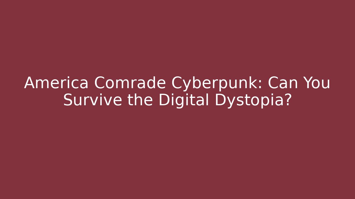 America Comrade Cyberpunk: Can You Survive the Digital Dystopia?