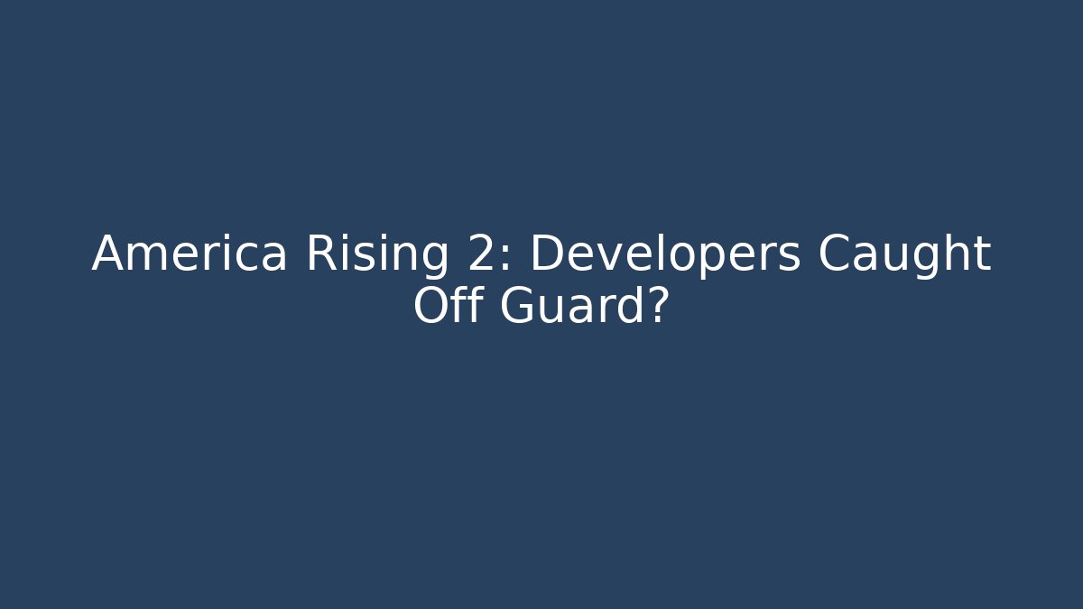 America Rising 2: Developers Caught Off Guard? - Critter Realm