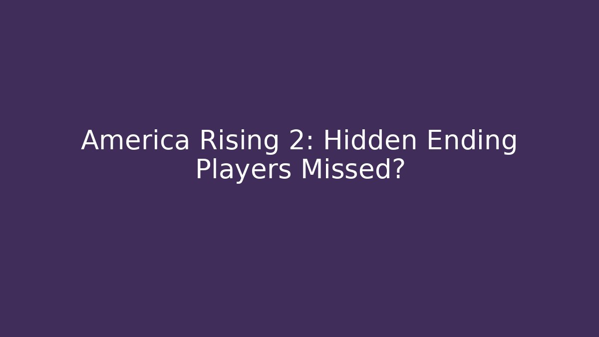America Rising 2: Hidden Ending Players Missed?