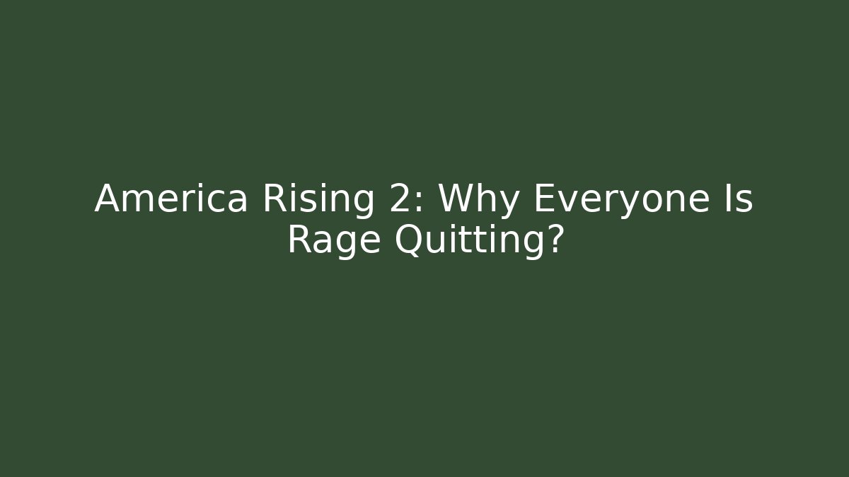 America Rising 2: Why Everyone Is Rage Quitting?