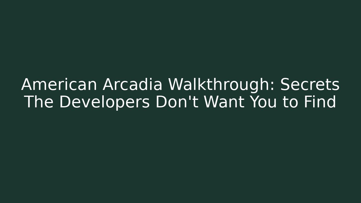 American Arcadia Walkthrough: Secrets The Developers Don’t Want You to Find