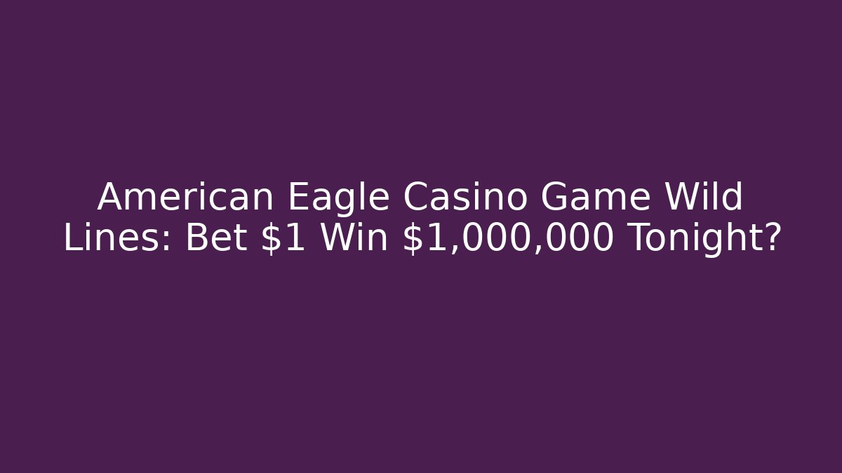 American Eagle Casino Game Wild Lines: Bet $1 Win $1,000,000 Tonight?