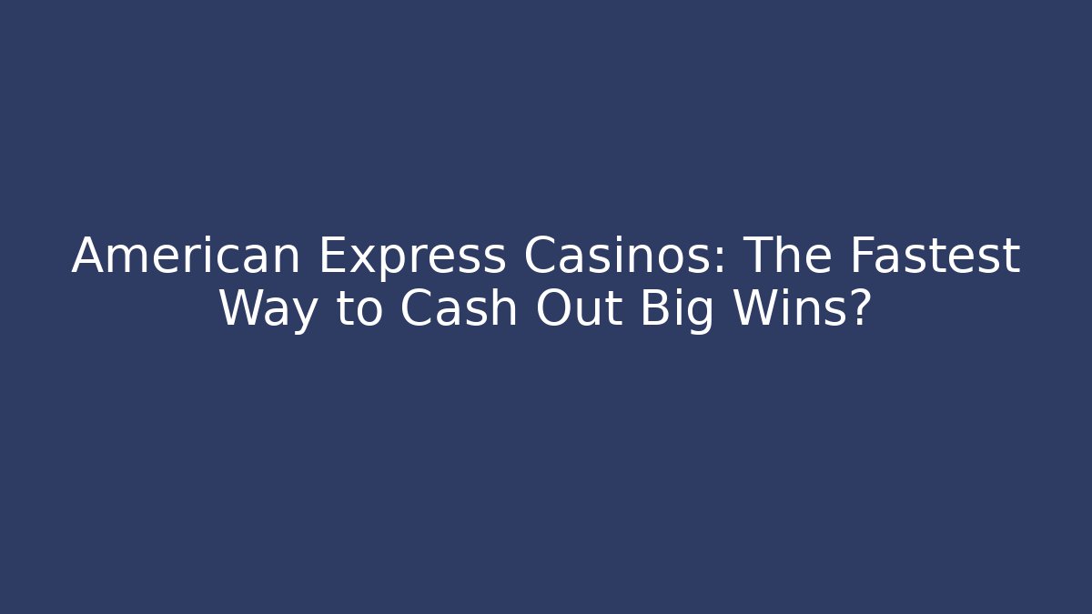 American Express Casinos: The Fastest Way to Cash Out Big Wins?
