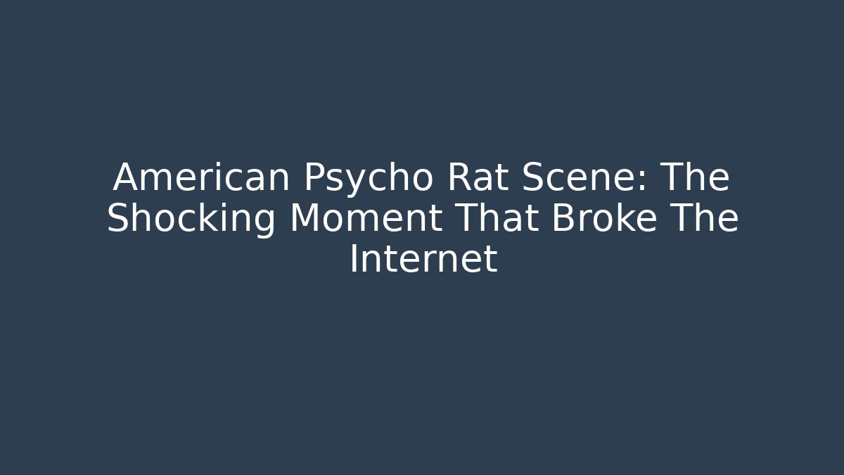 American Psycho Rat Scene: The Shocking Moment That Broke The Internet