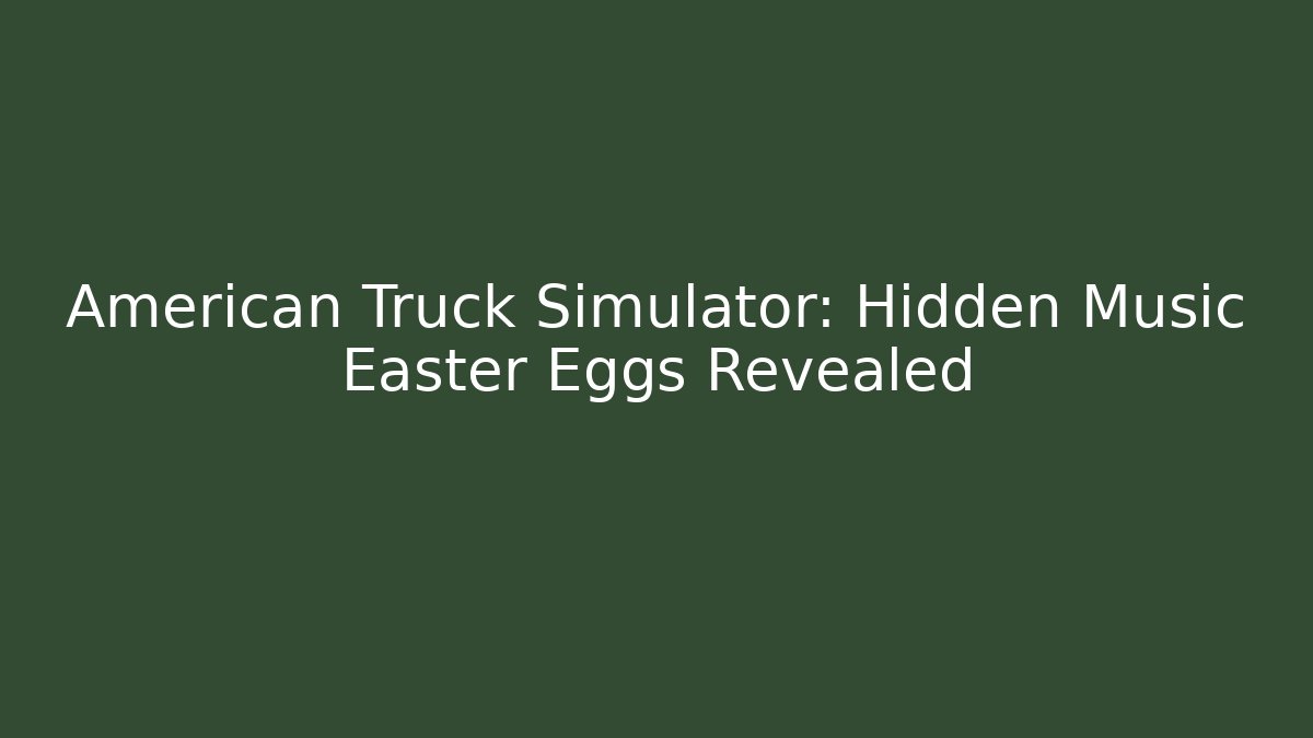 American Truck Simulator: Hidden Music Easter Eggs Revealed