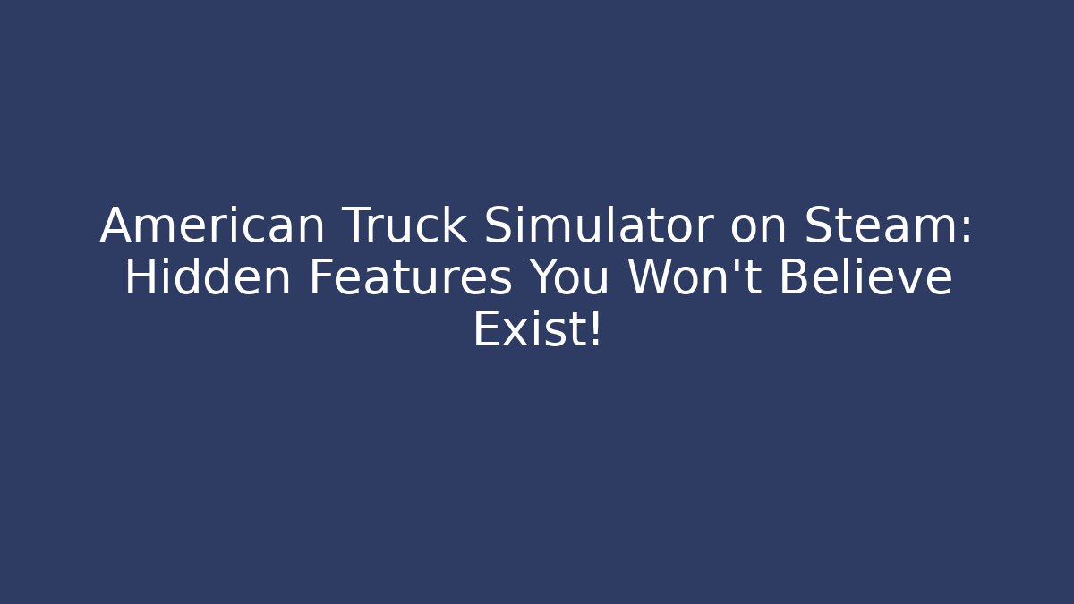 American Truck Simulator on Steam: Hidden Features You Won't Believe Exist!