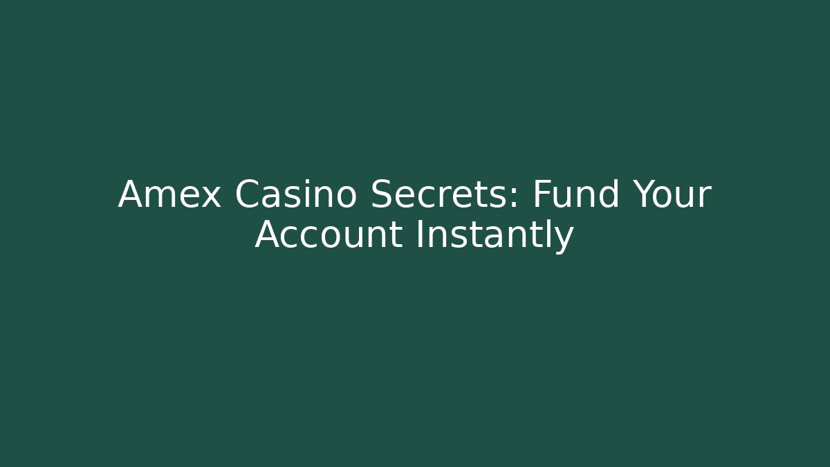 Amex Casino Secrets: Fund Your Account Instantly
