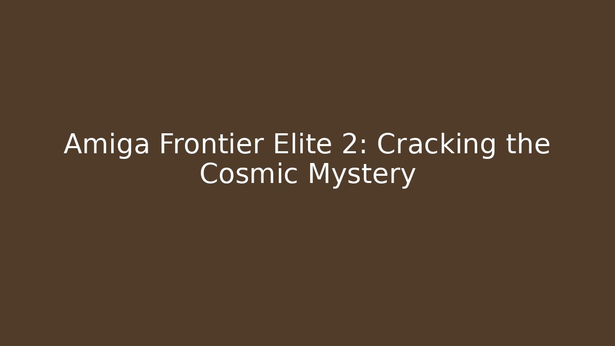 Amiga Frontier Elite 2: Cracking the Cosmic Mystery