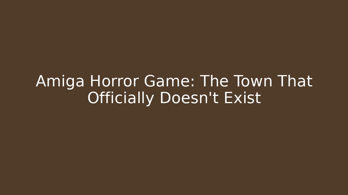 Amiga Horror Game: The Town That Officially Doesn't Exist