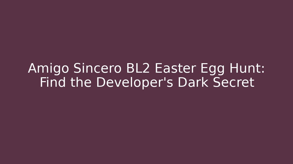 Amigo Sincero BL2 Easter Egg Hunt: Find the Developer's Dark Secret