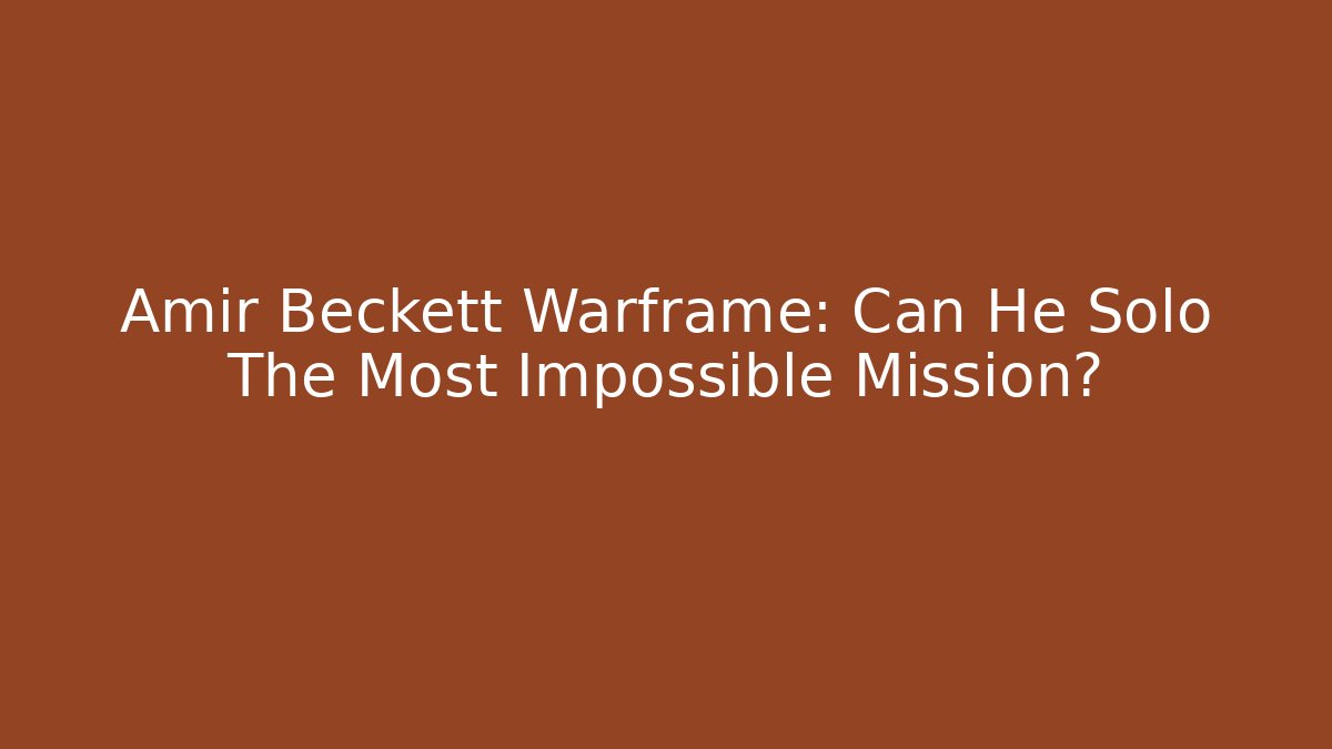 Amir Beckett Warframe: Can He Solo The Most Impossible Mission?
