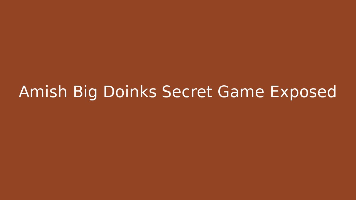 Amish Big Doinks Secret Game Exposed