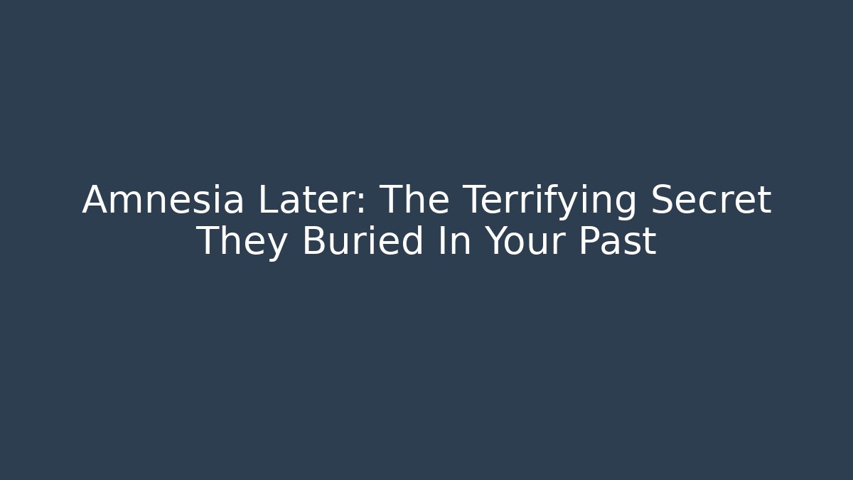 Amnesia Later: The Terrifying Secret They Buried In Your Past