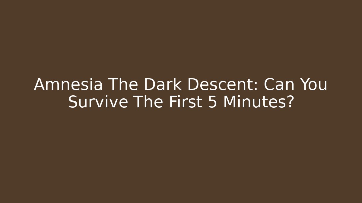 Amnesia The Dark Descent: Can You Survive The First 5 Minutes?