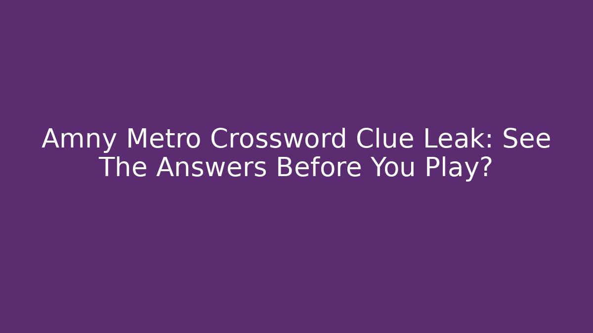 Amny Metro Crossword Clue Leak: See The Answers Before You Play?