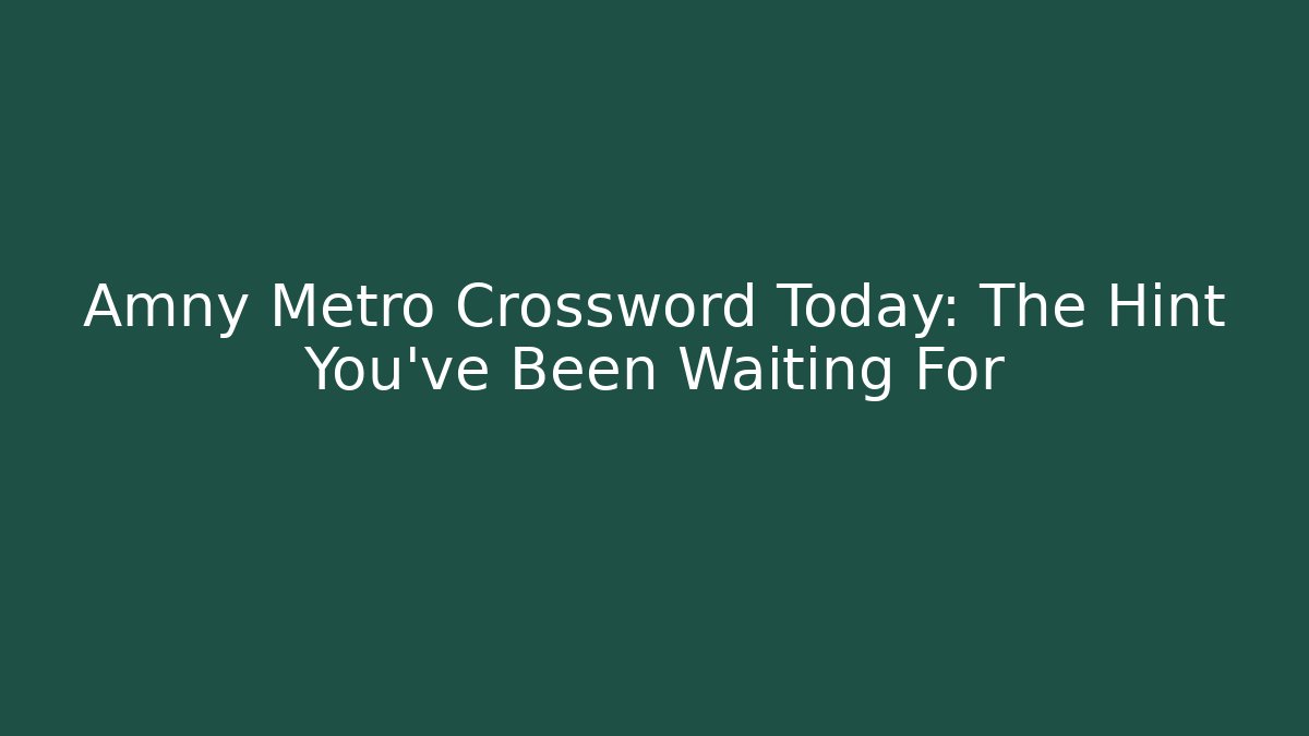 Amny Metro Crossword Today: The Hint You’ve Been Waiting For