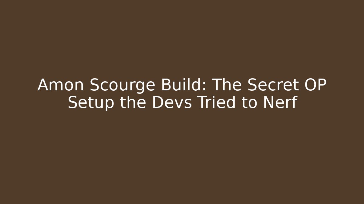 Amon Scourge Build: The Secret OP Setup the Devs Tried to Nerf