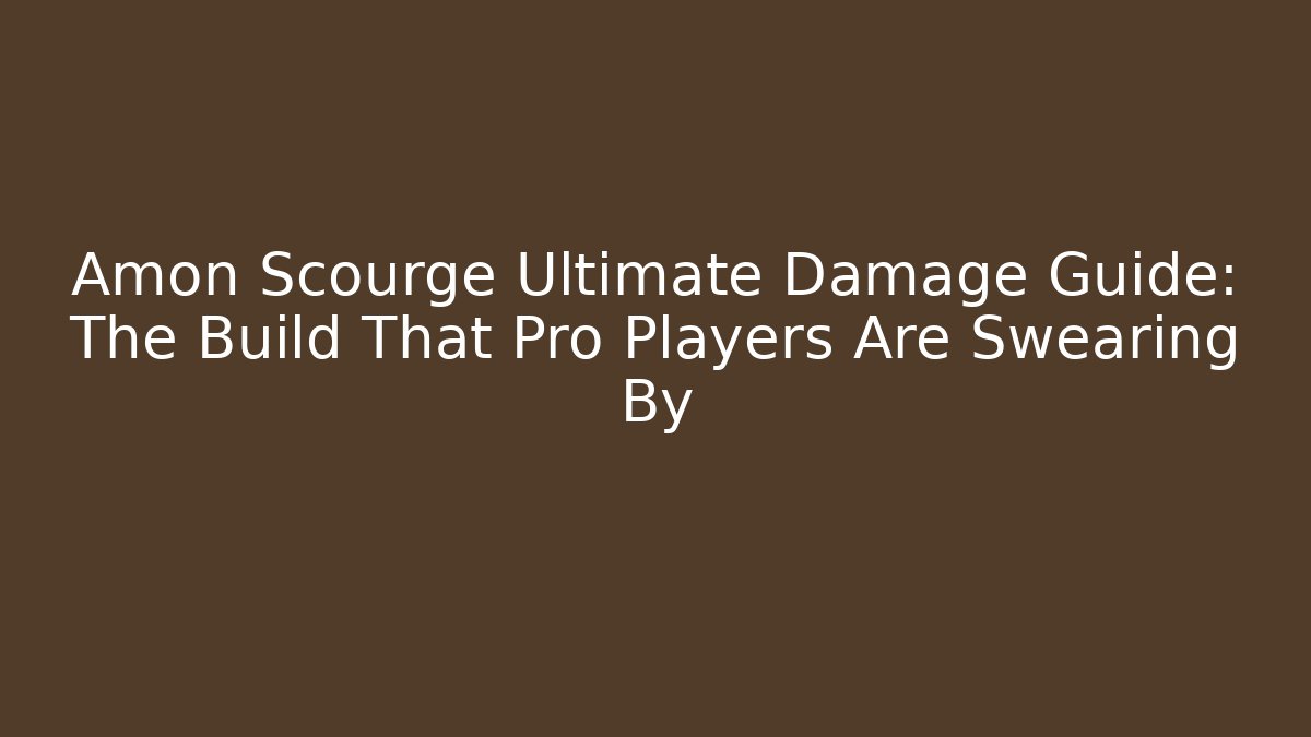Amon Scourge Ultimate Damage Guide: The Build That Pro Players Are Swearing By